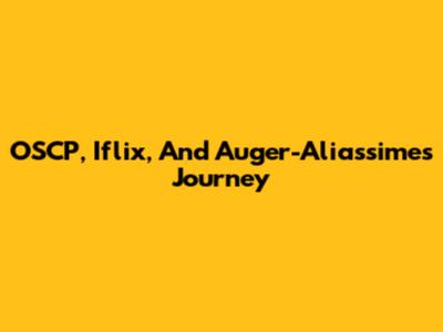 OSCP, Iflix, And Auger-Aliassime's Journey