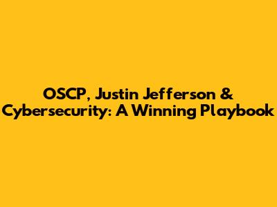 OSCP, Justin Jefferson & Cybersecurity: A Winning Playbook