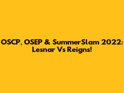 OSCP, OSEP & SummerSlam 2022: Lesnar Vs Reigns!