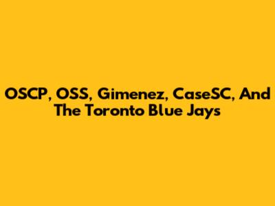 OSCP, OSS, Gimenez, CaseSC, And The Toronto Blue Jays