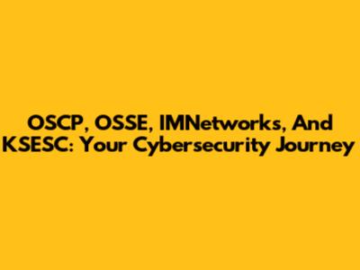 OSCP, OSSE, IMNetworks, And KSESC: Your Cybersecurity Journey