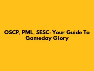 OSCP, PML, SESC: Your Guide To Gameday Glory