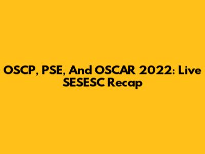 OSCP, PSE, And OSCAR 2022: Live SESESC Recap