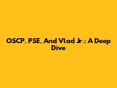 OSCP, PSE, And Vlad Jr.: A Deep Dive