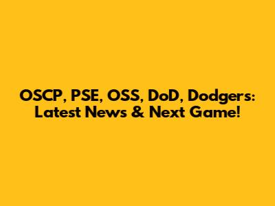 OSCP, PSE, OSS, DoD, Dodgers: Latest News & Next Game!