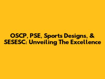 OSCP, PSE, Sports Designs, & SESESC: Unveiling The Excellence