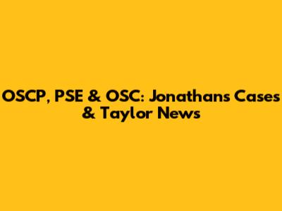 OSCP, PSE & OSC: Jonathan's Cases & Taylor News