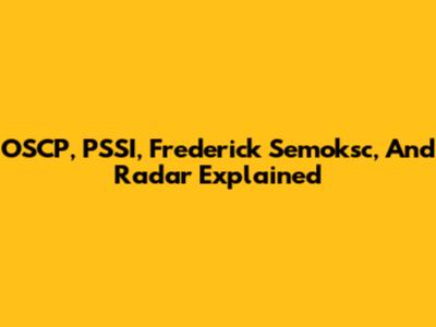 OSCP, PSSI, Frederick Semoksc, And Radar Explained