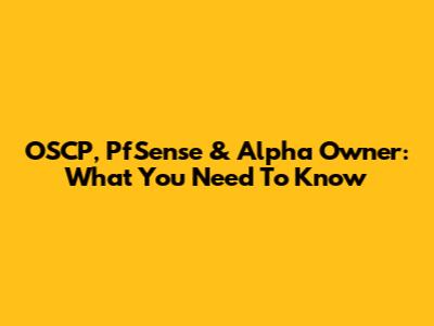 OSCP, PfSense & Alpha Owner: What You Need To Know