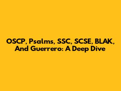 OSCP, Psalms, SSC, SCSE, BLAK, And Guerrero: A Deep Dive