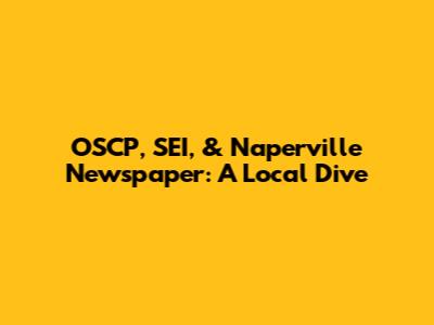 OSCP, SEI, & Naperville Newspaper: A Local Dive