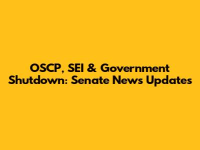 OSCP, SEI & Government Shutdown: Senate News Updates