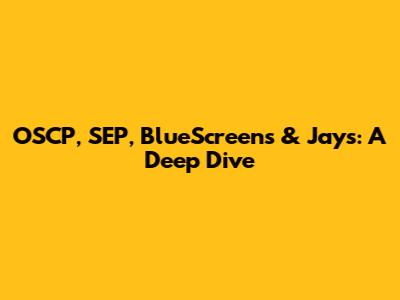 OSCP, SEP, BlueScreens & Jay's: A Deep Dive