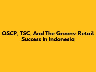 OSCP, TSC, And The Greens: Retail Success In Indonesia