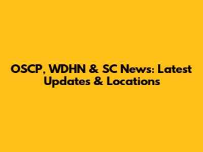 OSCP, WDHN & SC News: Latest Updates & Locations