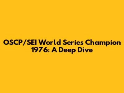 OSCP/SEI World Series Champion 1976: A Deep Dive