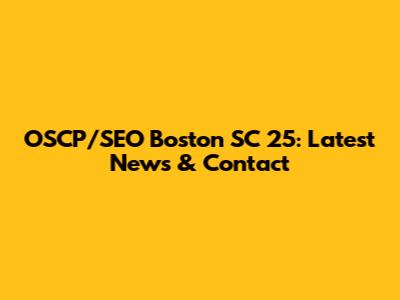 OSCP/SEO Boston SC 25: Latest News & Contact