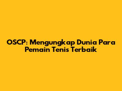 OSCP: Mengungkap Dunia Para Pemain Tenis Terbaik
