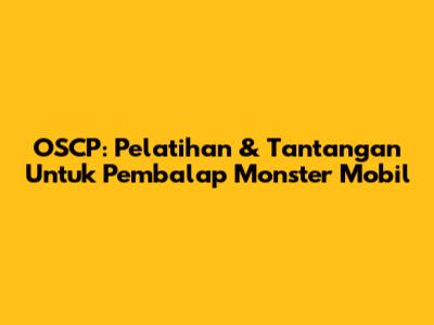 OSCP: Pelatihan & Tantangan Untuk Pembalap Monster Mobil