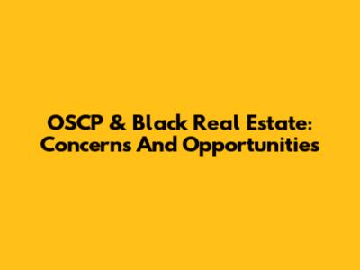OSCP & Black Real Estate: Concerns And Opportunities