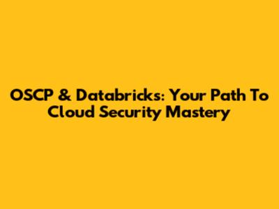 OSCP & Databricks: Your Path To Cloud Security Mastery