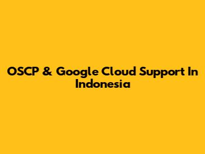 OSCP & Google Cloud Support In Indonesia