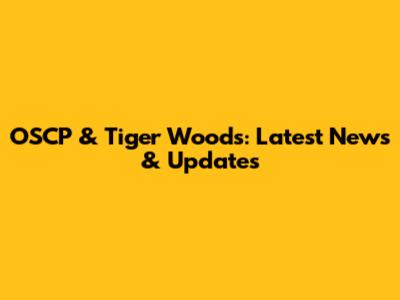 OSCP & Tiger Woods: Latest News & Updates