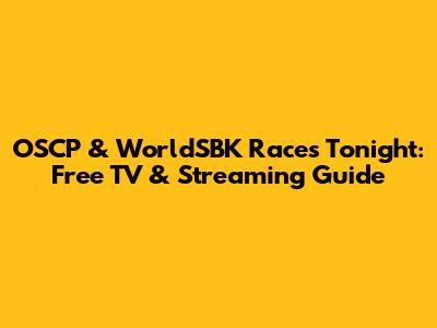 OSCP & WorldSBK Races Tonight: Free TV & Streaming Guide