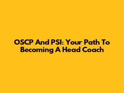 OSCP And PSI: Your Path To Becoming A Head Coach