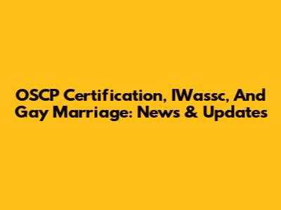 OSCP Certification, IWassc, And Gay Marriage: News & Updates