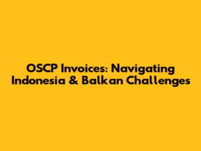 OSCP Invoices: Navigating Indonesia & Balkan Challenges