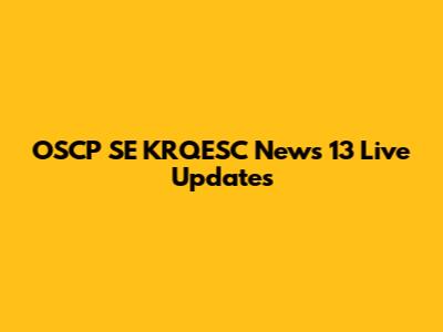 OSCP SE KRQESC News 13 Live Updates