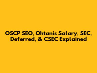 OSCP SEO, Ohtani's Salary, SEC, Deferred, & CSEC Explained