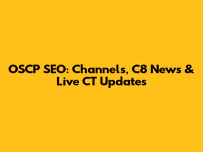 OSCP SEO: Channels, C8 News & Live CT Updates