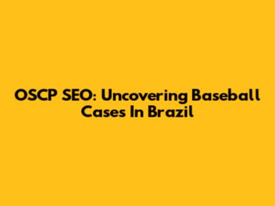 OSCP SEO: Uncovering Baseball Cases In Brazil