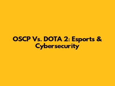 OSCP Vs. DOTA 2: Esports & Cybersecurity