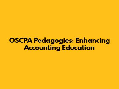 OSCPA Pedagogies: Enhancing Accounting Education