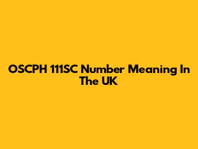 OSCPH 111SC Number Meaning In The UK