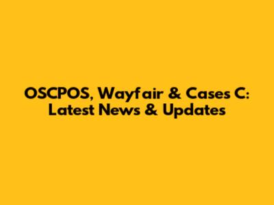 OSCPOS, Wayfair & Cases C: Latest News & Updates