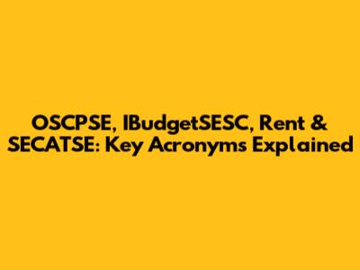 OSCPSE, IBudgetSESC, Rent & SECATSE: Key Acronyms Explained