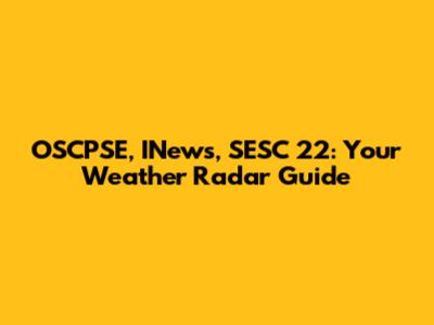 OSCPSE, INews, SESC 22: Your Weather Radar Guide