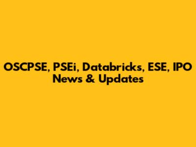 OSCPSE, PSEi, Databricks, ESE, IPO News & Updates