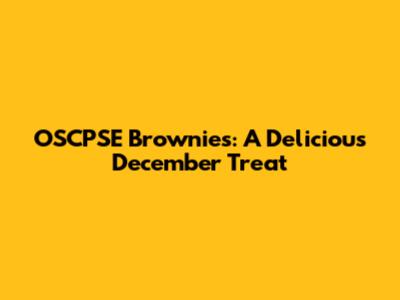 OSCPSE Brownies: A Delicious December Treat
