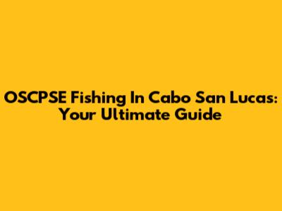 OSCPSE Fishing In Cabo San Lucas: Your Ultimate Guide