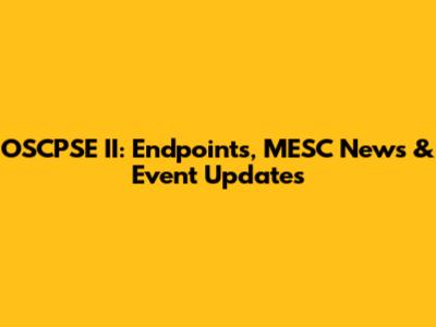 OSCPSE II: Endpoints, MESC News & Event Updates