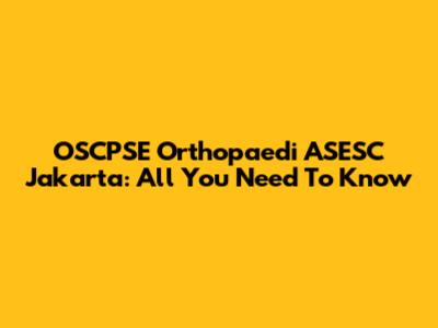 OSCPSE Orthopaedi ASESC Jakarta: All You Need To Know