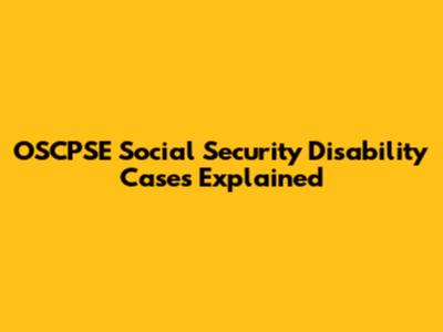 OSCPSE Social Security Disability Cases Explained