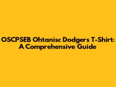 OSCPSEB Ohtanisc Dodgers T-Shirt: A Comprehensive Guide