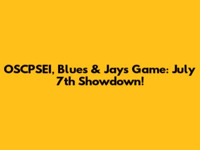OSCPSEI, Blues & Jays Game: July 7th Showdown!