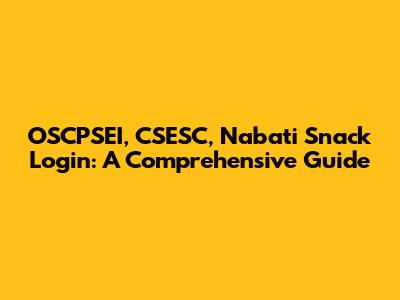 OSCPSEI, CSESC, Nabati Snack Login: A Comprehensive Guide